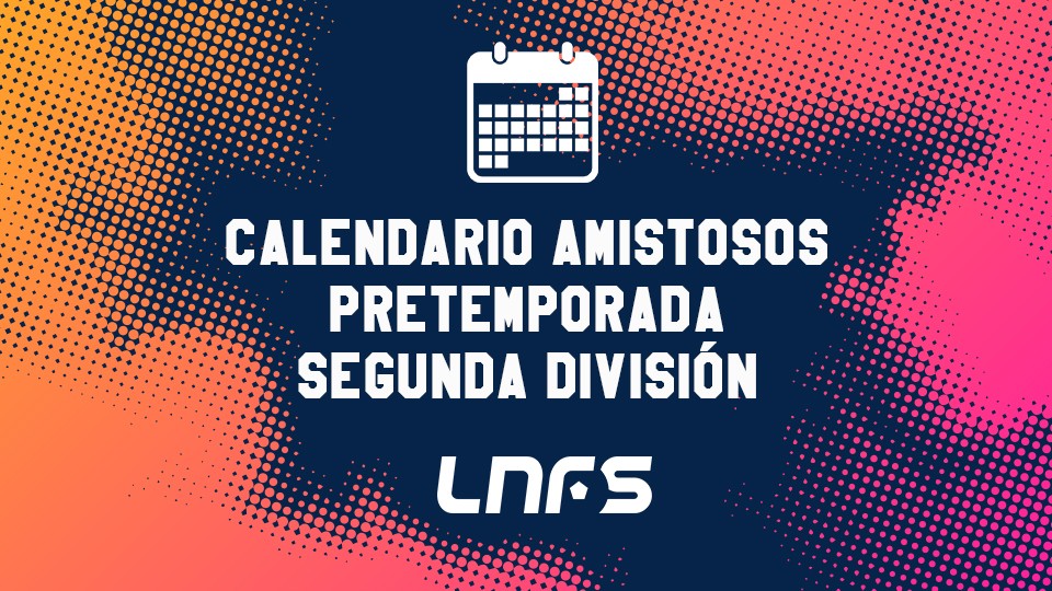 Conoce los amistosos que disputan los equipos de Segunda División de la LNFS| LNFS